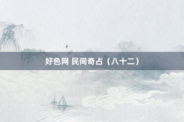 好色网 民间奇占（八十二）